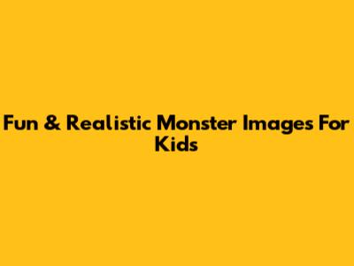 Fun & Realistic Monster Images For Kids