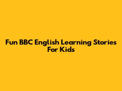 Fun BBC English Learning Stories For Kids