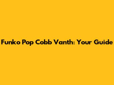 Funko Pop Cobb Vanth: Your Guide