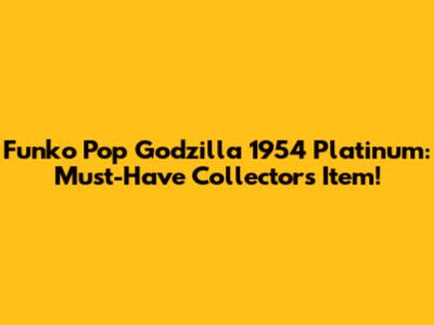 Funko Pop Godzilla 1954 Platinum: Must-Have Collector's Item!