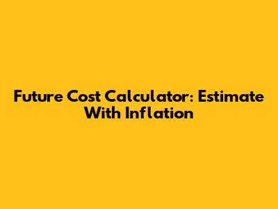 Future Cost Calculator: Estimate With Inflation