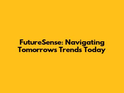 FutureSense: Navigating Tomorrow's Trends Today