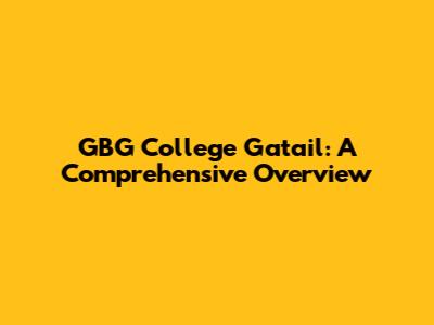 GBG College Gatail: A Comprehensive Overview