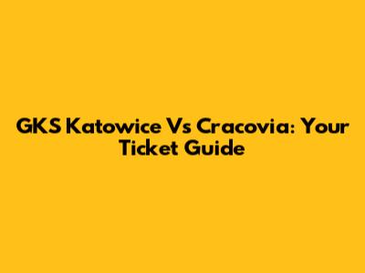 GKS Katowice Vs Cracovia: Your Ticket Guide