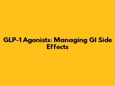 GLP-1 Agonists: Managing GI Side Effects