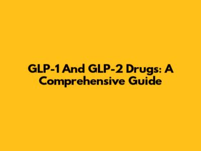 GLP-1 And GLP-2 Drugs: A Comprehensive Guide