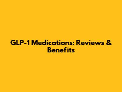 GLP-1 Medications: Reviews & Benefits
