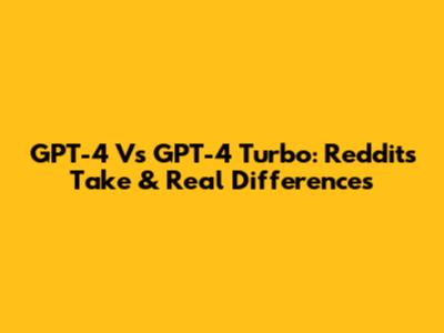 GPT-4 Vs GPT-4 Turbo: Reddit's Take & Real Differences