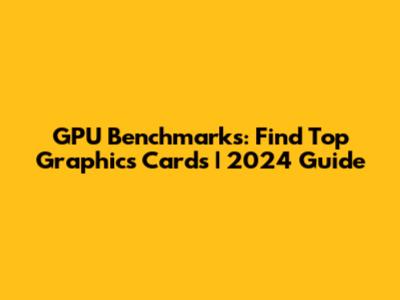 GPU Benchmarks: Find Top Graphics Cards | 2024 Guide