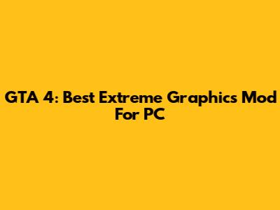 GTA 4: Best Extreme Graphics Mod For PC
