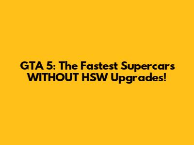 GTA 5: The Fastest Supercars WITHOUT HSW Upgrades!