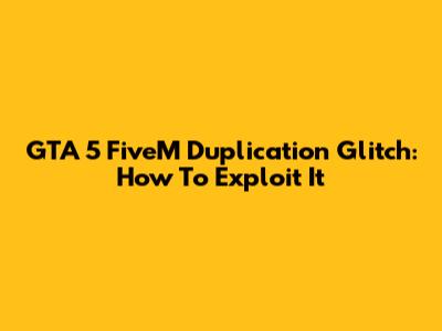 GTA 5 FiveM Duplication Glitch: How To Exploit It
