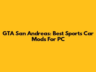 GTA San Andreas: Best Sports Car Mods For PC