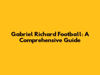 Gabriel Richard Football: A Comprehensive Guide