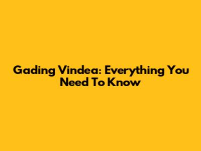 Gading Vindea: Everything You Need To Know
