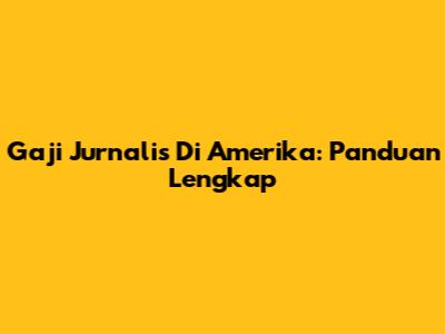 Gaji Jurnalis Di Amerika: Panduan Lengkap