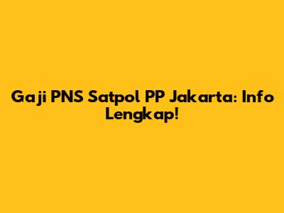 Gaji PNS Satpol PP Jakarta: Info Lengkap!