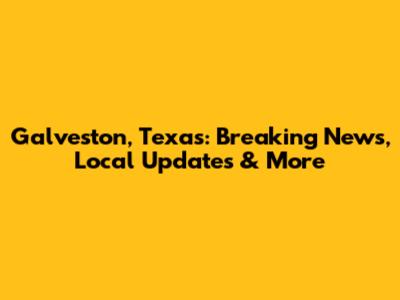 Galveston, Texas: Breaking News, Local Updates & More