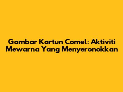 Gambar Kartun Comel: Aktiviti Mewarna Yang Menyeronokkan