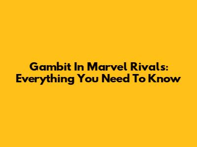 Gambit In Marvel Rivals: Everything You Need To Know