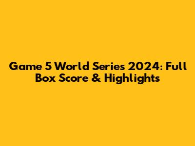 Game 5 World Series 2024: Full Box Score & Highlights