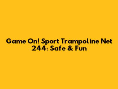 Game On! Sport Trampoline Net 244: Safe & Fun