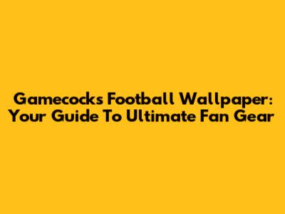 Gamecocks Football Wallpaper: Your Guide To Ultimate Fan Gear