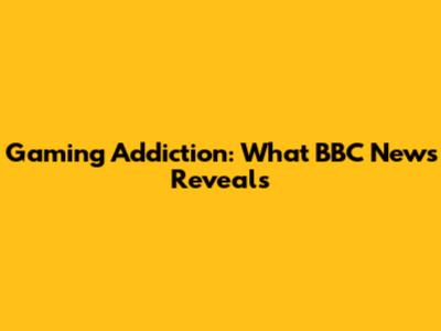 Gaming Addiction: What BBC News Reveals