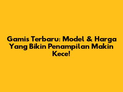Gamis Terbaru: Model & Harga Yang Bikin Penampilan Makin Kece!