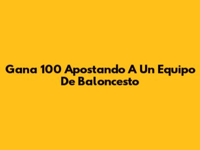Gana 100 Apostando A Un Equipo De Baloncesto