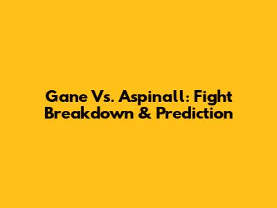 Gane Vs. Aspinall: Fight Breakdown & Prediction