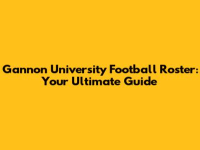 Gannon University Football Roster: Your Ultimate Guide