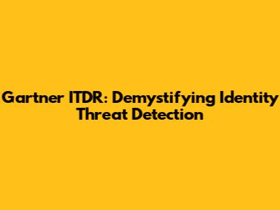 Gartner ITDR: Demystifying Identity Threat Detection