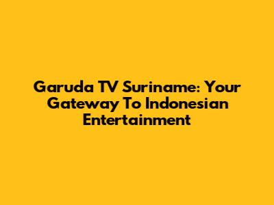 Garuda TV Suriname: Your Gateway To Indonesian Entertainment