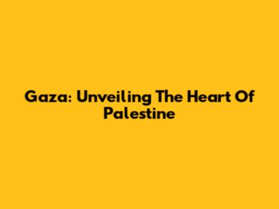 Gaza: Unveiling The Heart Of Palestine