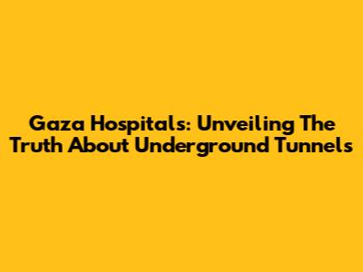 Gaza Hospitals: Unveiling The Truth About Underground Tunnels