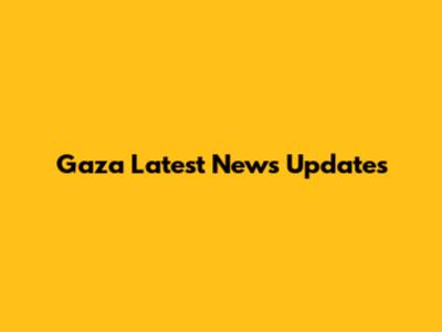 Gaza Latest News Updates