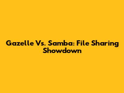 Gazelle Vs. Samba: File Sharing Showdown