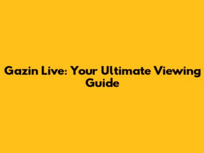 Gazin Live: Your Ultimate Viewing Guide