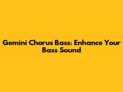 Gemini Chorus Bass: Enhance Your Bass Sound