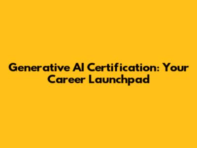 Generative AI Certification: Your Career Launchpad