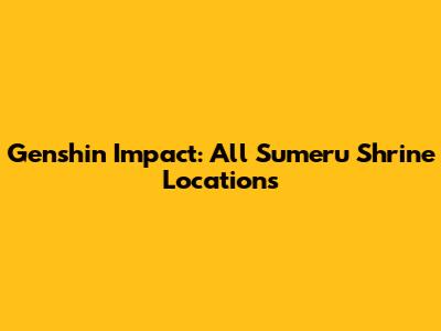 Genshin Impact: All Sumeru Shrine Locations