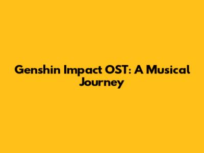 Genshin Impact OST: A Musical Journey