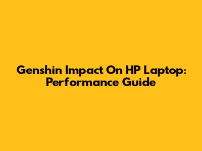 Genshin Impact On HP Laptop: Performance Guide