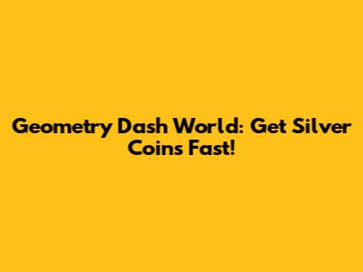 Geometry Dash World: Get Silver Coins Fast!