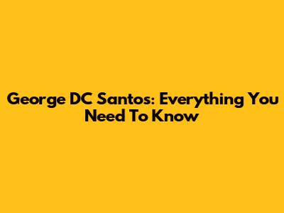 George DC Santos: Everything You Need To Know