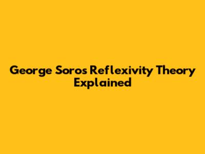 George Soros' Reflexivity Theory Explained