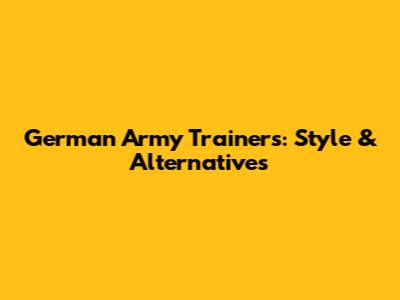 German Army Trainers: Style & Alternatives