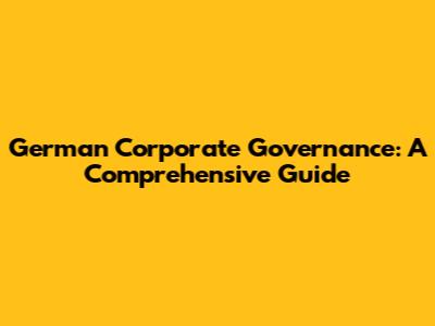 German Corporate Governance: A Comprehensive Guide