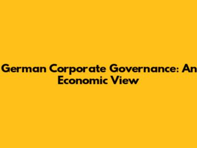 German Corporate Governance: An Economic View